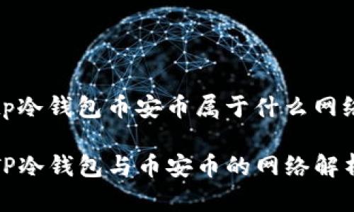 tp冷钱包币安币属于什么网络

TP冷钱包与币安币的网络解析