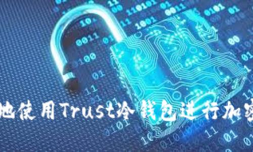 如何安全地使用Trust冷钱包进行加密货币交易