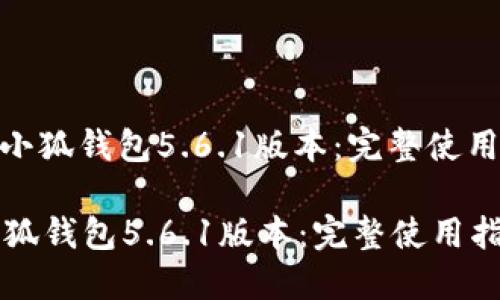 : 轻松上手小狐钱包5.6.1版本：完整使用指南与技巧

轻松上手小狐钱包5.6.1版本：完整使用指南与技巧
