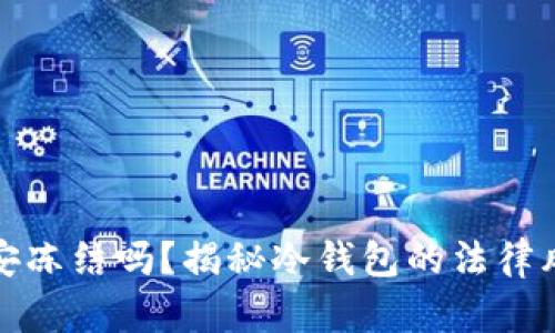 冷钱包会被公安冻结吗？揭秘冷钱包的法律风险与使用安全