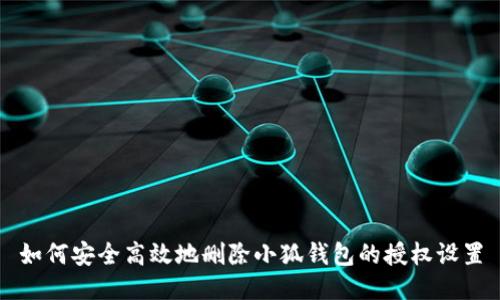 如何安全高效地删除小狐钱包的授权设置