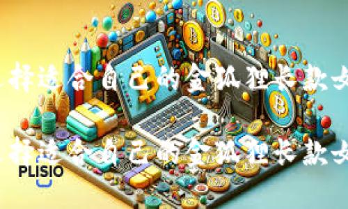 如何选择适合自己的金狐狸长款女钱包？

如何选择适合自己的金狐狸长款女钱包？