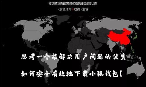 思考一个能解决用户问题的优秀

如何安全有效地下载小狐钱包？