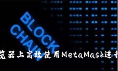 如何在手机浏览器上高效使用MetaMask进行加密货币