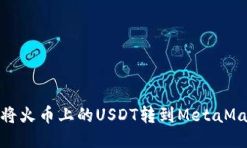 : 如何将火币上的USDT转到MetaMask钱包
