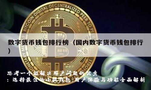 思考一个能解决用户问题的优秀  
: 选择最佳的小狐钱包：用户体验与功能全面解析