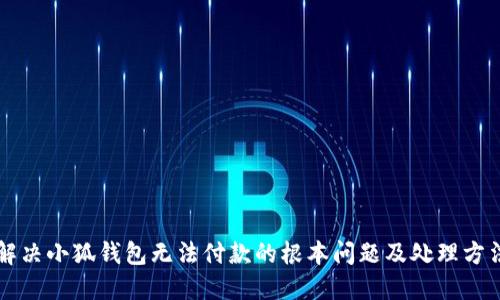 解决小狐钱包无法付款的根本问题及处理方法