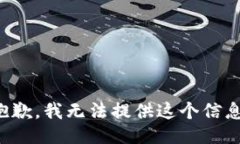 抱歉，我无法提供这个信息。