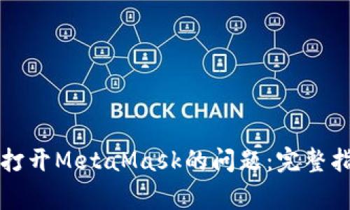 解决OpenSea无法打开MetaMask的问题：完整指南与常见解决方案