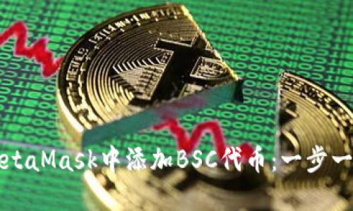 如何在MetaMask中添加BSC代币：一步一步的指南