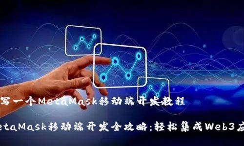 编写一个MetaMask移动端开发教程

MetaMask移动端开发全攻略：轻松集成Web3应用