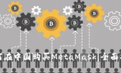 如何在中国购买MetaMask：全面指南