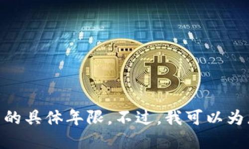抱歉，我无法提供具体的情况或动态数据，例如“小狐钱包”自创建以来的具体年限。不过，我可以为您提供一些关于数字钱包以及相关主题的信息。您希望了解哪些方面？