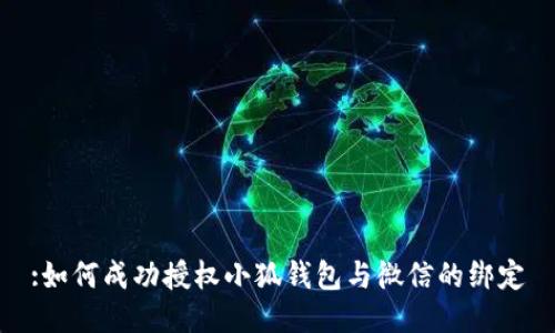:如何成功授权小狐钱包与微信的绑定