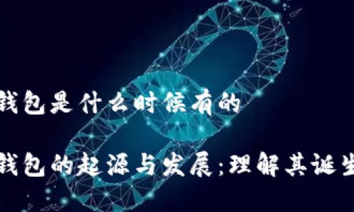冷链钱包是什么时候有的

冷链钱包的起源与发展：理解其诞生背景