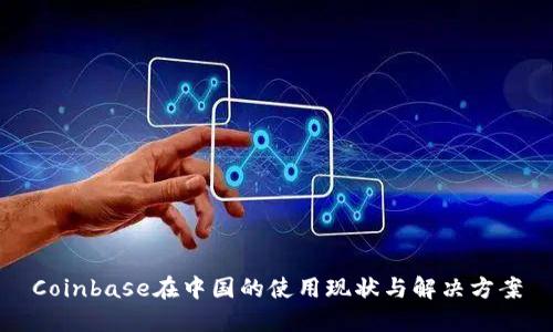 Coinbase在中国的使用现状与解决方案