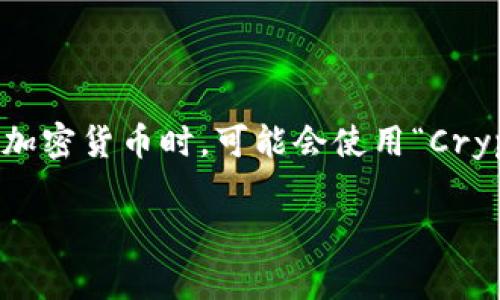 加密货币的英文缩写是“Crypto”或者“Cryptocurrency”。通常情况下，人们提到加密货币时，可能会使用“Crypto”来泛指所有类型的数字货币，如比特币（BTC）、以太坊（ETH）、瑞波币（XRP）等。

如果您对加密货币有更多具体的问题或想要了解的内容，请告诉我！