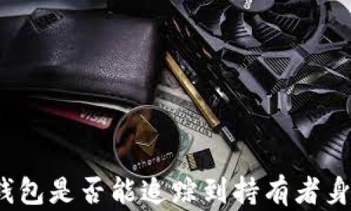 
冷钱包是否能追踪到持有者身份？