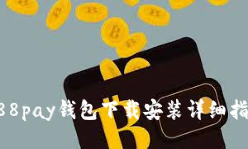 988pay钱包下载安装详细指南