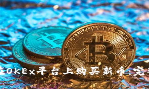 如何在OKEx平台上购买新币：完整指南