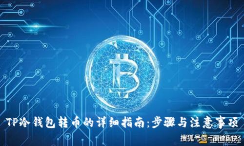 TP冷钱包转币的详细指南：步骤与注意事项
