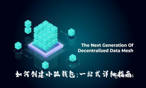 如何创建小狐钱包：一站式详细指南