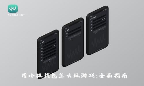  用小狐钱包怎么玩游戏：全面指南