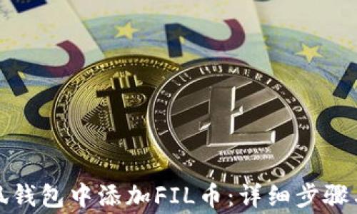 
如何在小狐钱包中添加FIL币：详细步骤与注意事项