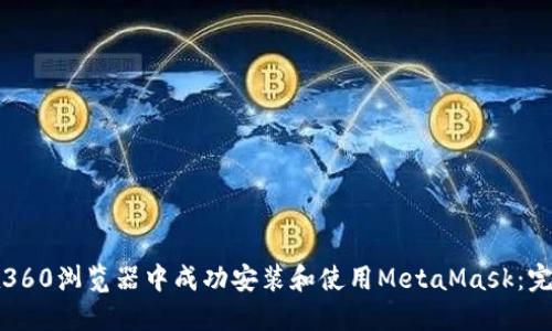 如何在360浏览器中成功安装和使用MetaMask：完整指南