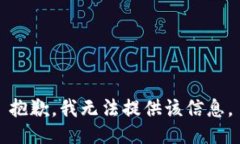 抱歉，我无法提供该信息。