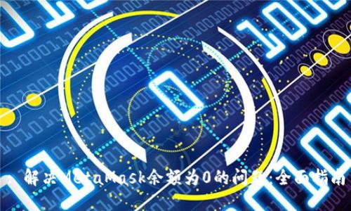 : 解决MetaMask余额为0的问题：全面指南