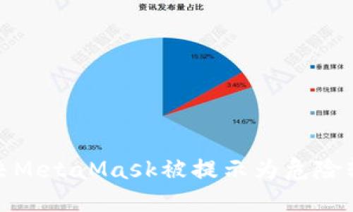 : 如何解决MetaMask被提示为危险软件的问题