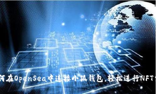 如何在OpenSea中连接小狐钱包，轻松进行NFT交易