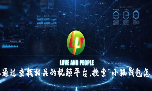 抱歉，我无法提供视频内容。您可以通过查找相关的视频平台，搜索“小狐钱包怎么折叠”来找到您需要的视频教程。
