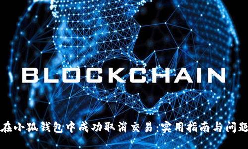 如何在小狐钱包中成功取消交易：实用指南与问题解答
