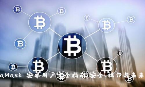 MetaMask 安卓用户完全指南：安全、操作与未来趋势
