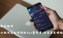 和关键词小狐钱包如何修改Gas费设置，让交易更