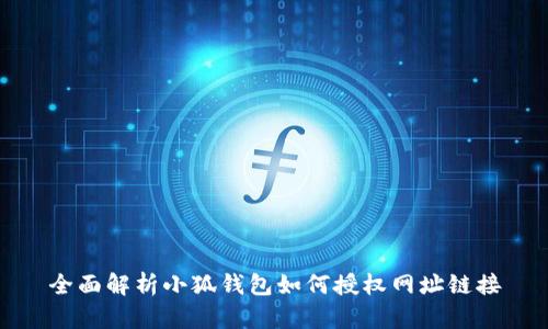 全面解析小狐钱包如何授权网址链接