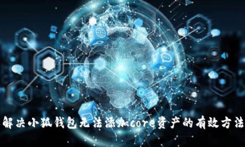 解决小狐钱包无法添加core资产的有效方法