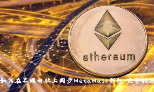 如何在不同电脑上同步MetaMask钱包：完整指南