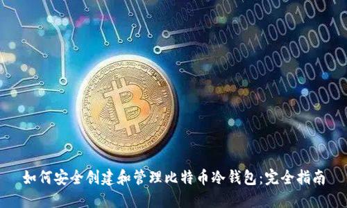 如何安全创建和管理比特币冷钱包：完全指南