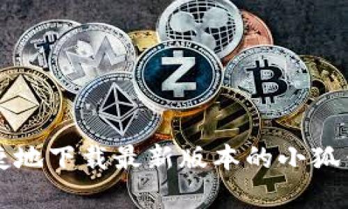 如何安全便捷地下载最新版本的小狐钱包安卓应用