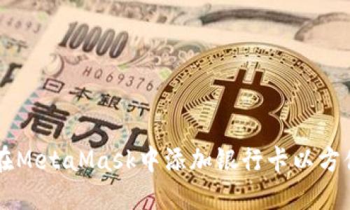 如何在MetaMask中添加银行卡以方便交易