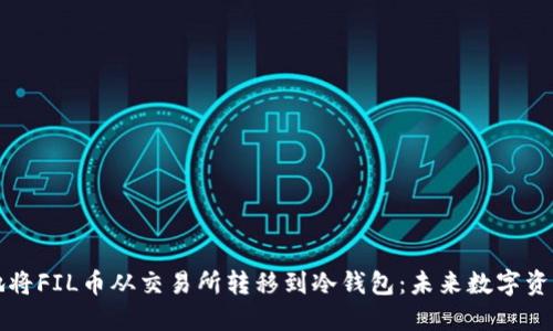 如何安全地将FIL币从交易所转移到冷钱包：未来数字资产管理指南