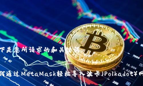 以下是您所请求的和关键词：


如何通过MetaMask轻松导入波卡（Polkadot）网络