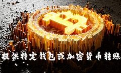抱歉，我无法提供特定钱包或加密货币转账的详