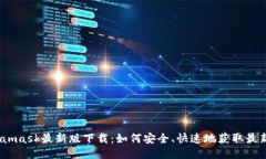 题目：Metamask最新版下载：如何安全、快速地获取