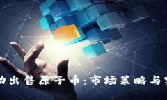 如何成功出售原子币：市场策略与实用指南