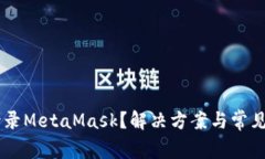 手机无法登录MetaMask？解决方案与常见问题全解析
