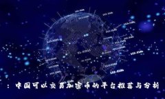 : 中国可以交易加密币的平台推荐与分析